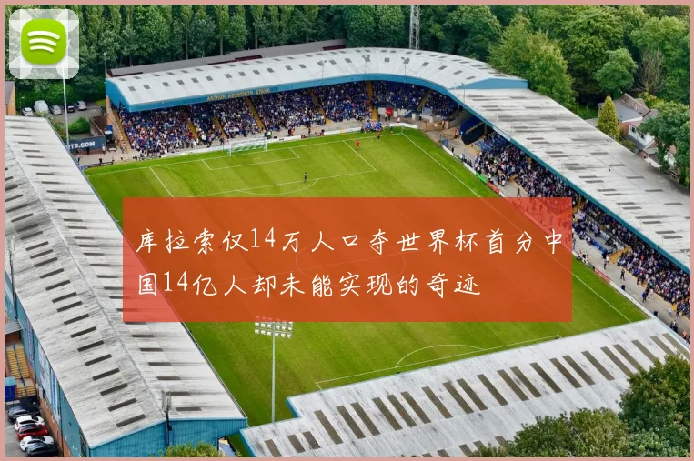 库拉索仅14万人口夺世界杯首分中国14亿人却未能实现的奇迹